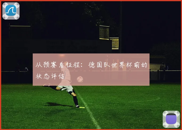 从预赛看征程：德国队世界杯前的状态评估